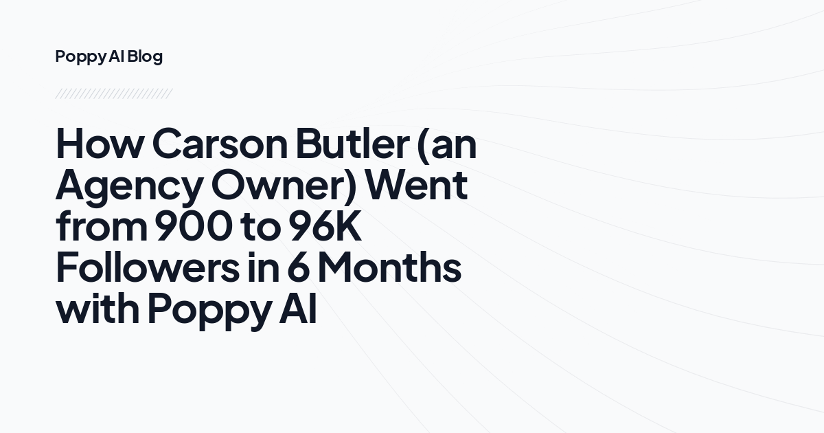 How Carson Butler (an Agency Owner) Went from 900 to 96K Followers in 6 Months with Poppy AI