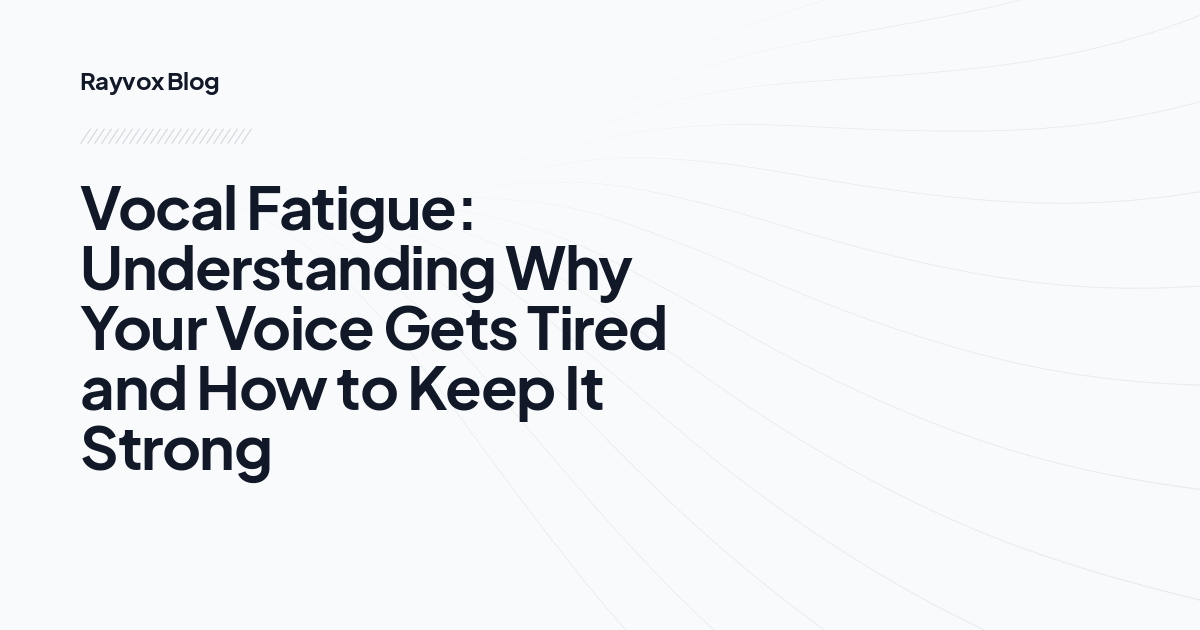 Vocal Fatigue: Understanding Why Your Voice Gets Tired and How to Keep It Strong