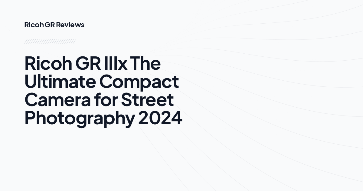 Ricoh GR IIIx The Ultimate Compact Camera for Street Photography 2024