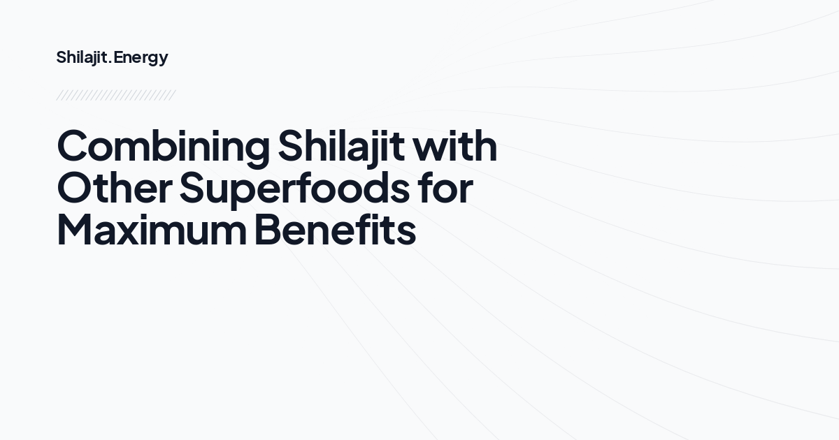 
Combining Shilajit with Other Superfoods for Maximum Benefits