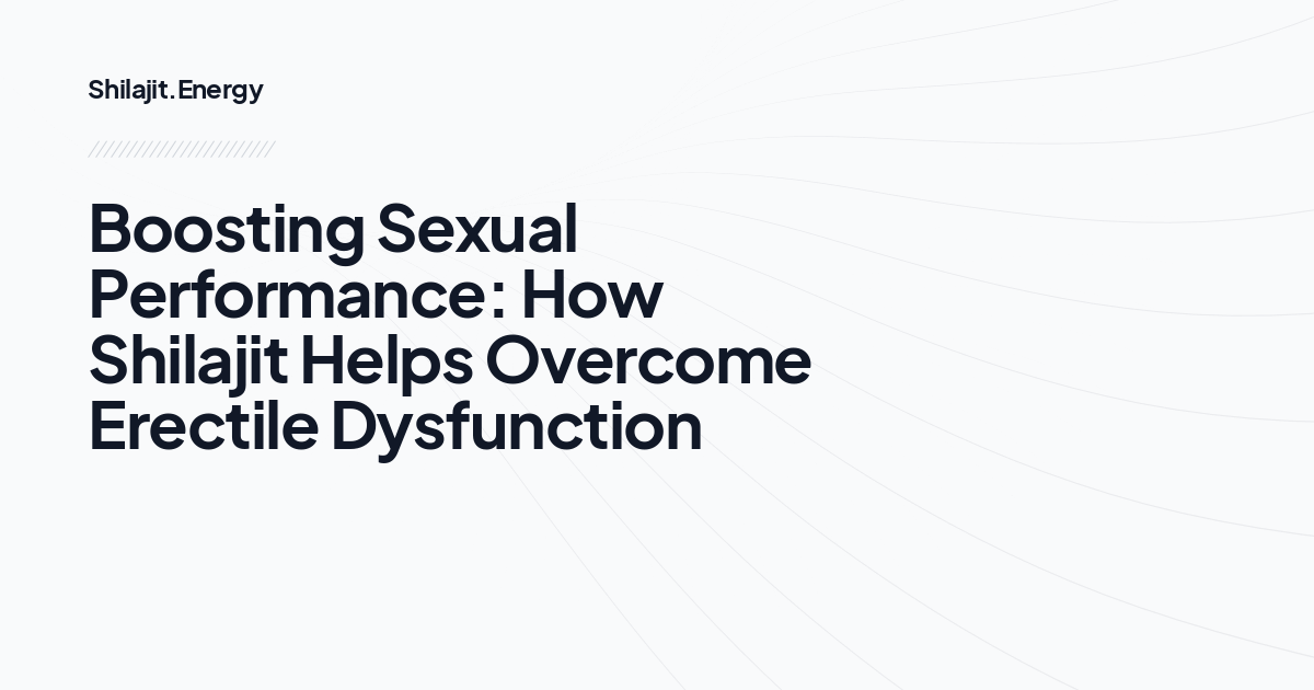 Boosting Sexual Performance: How Shilajit Helps Overcome Erectile Dysfunction