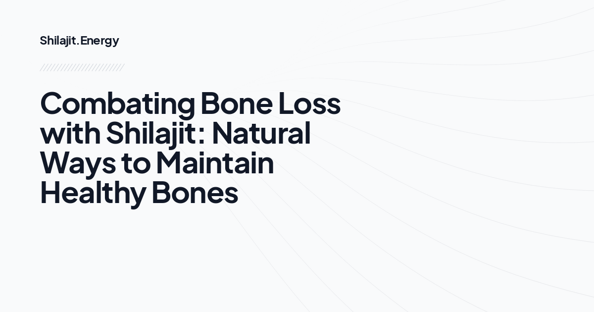 Combating Bone Loss with Shilajit: Natural Ways to Maintain Healthy Bones