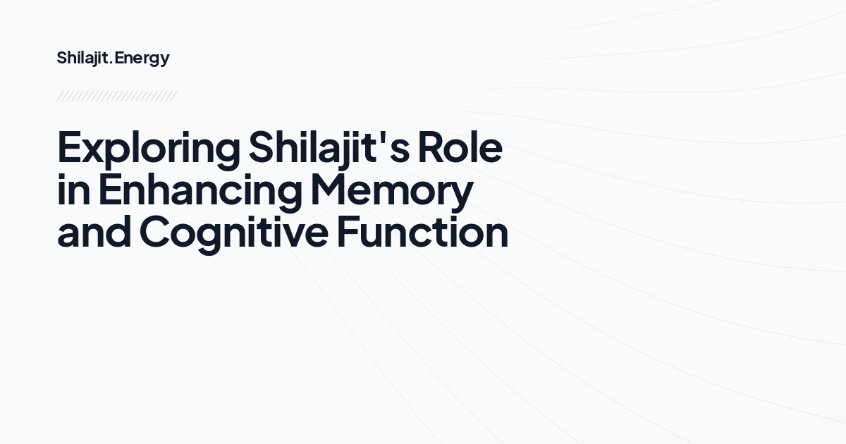 Exploring Shilajit's Role in Enhancing Memory and Cognitive Function