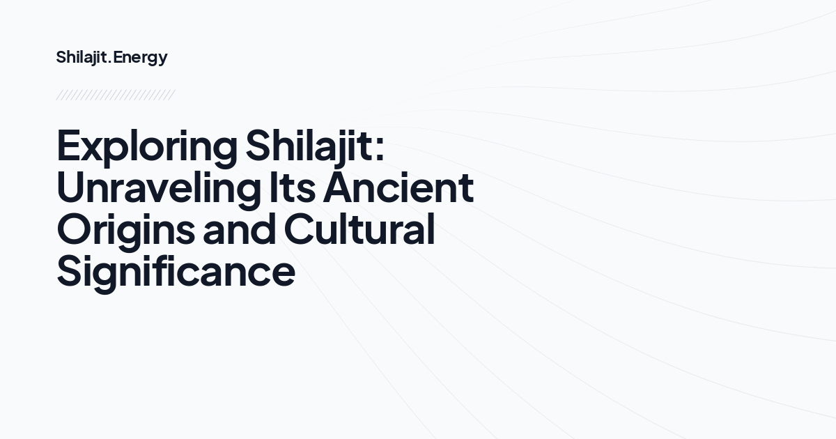 Exploring Shilajit: Unraveling Its Ancient Origins and Cultural Significance