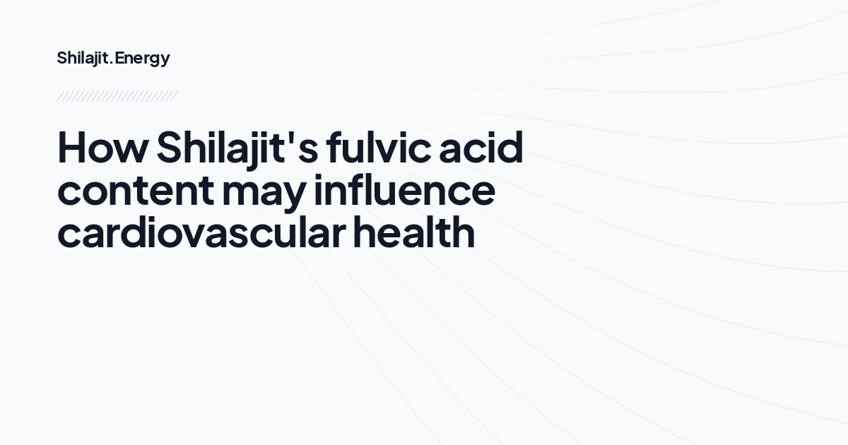 How Shilajit's fulvic acid content may influence cardiovascular health