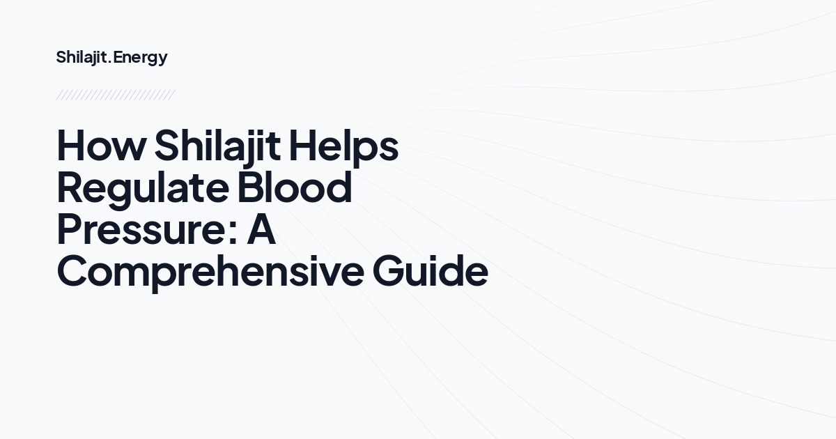 How Shilajit Helps Regulate Blood Pressure: A Comprehensive Guide