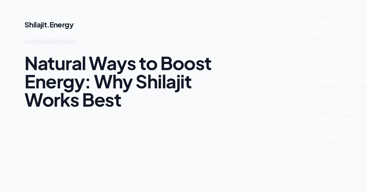 Natural Ways to Boost Energy: Why Shilajit Works Best