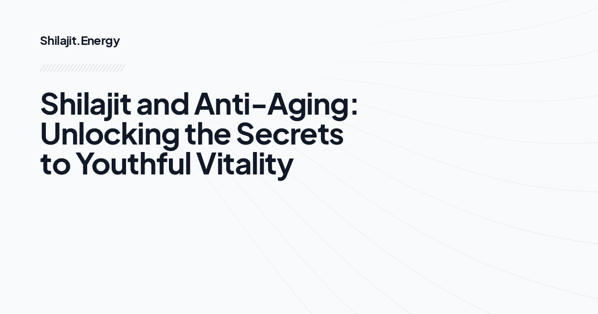 Shilajit and Anti-Aging: Unlocking the Secrets to Youthful Vitality