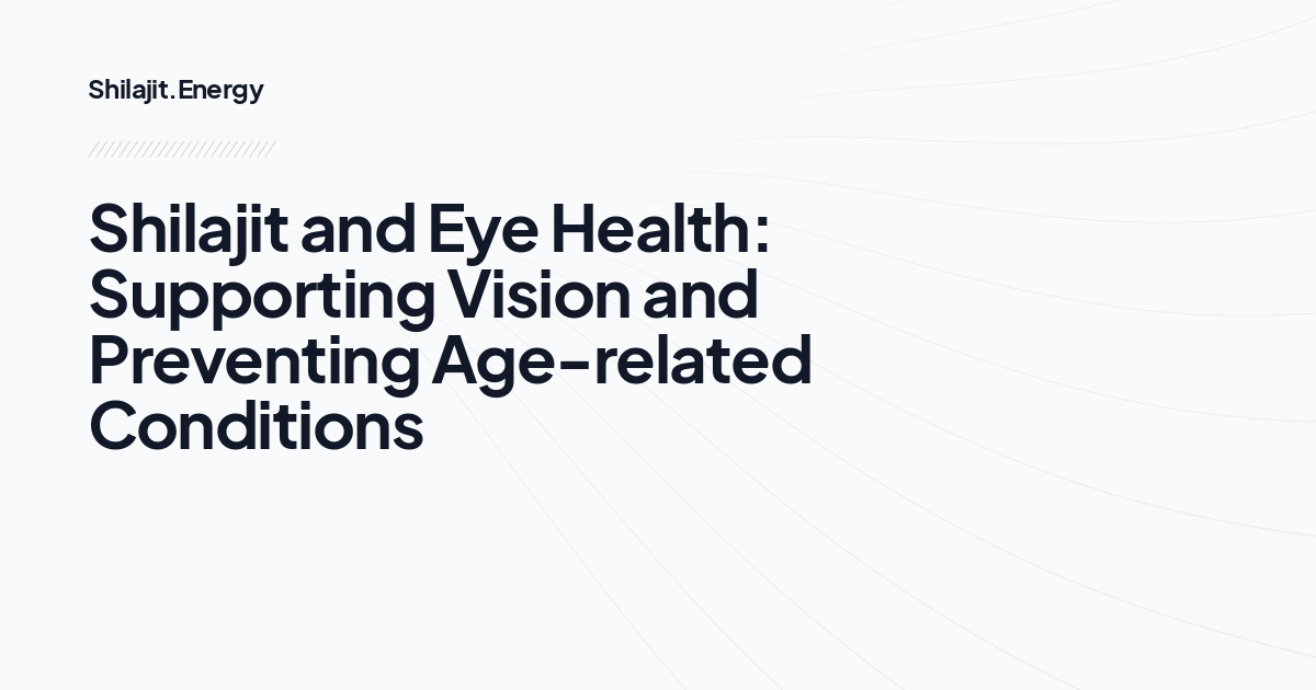 Shilajit and Eye Health: Supporting Vision and Preventing Age-related Conditions