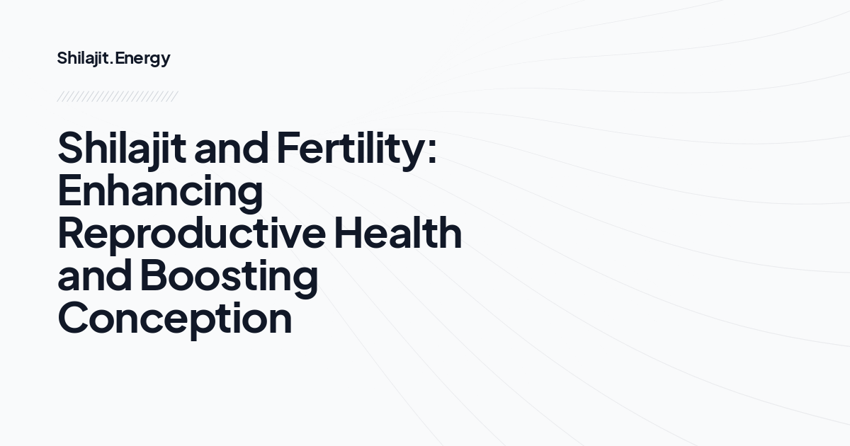 Shilajit and Fertility: Enhancing Reproductive Health and Boosting Conception