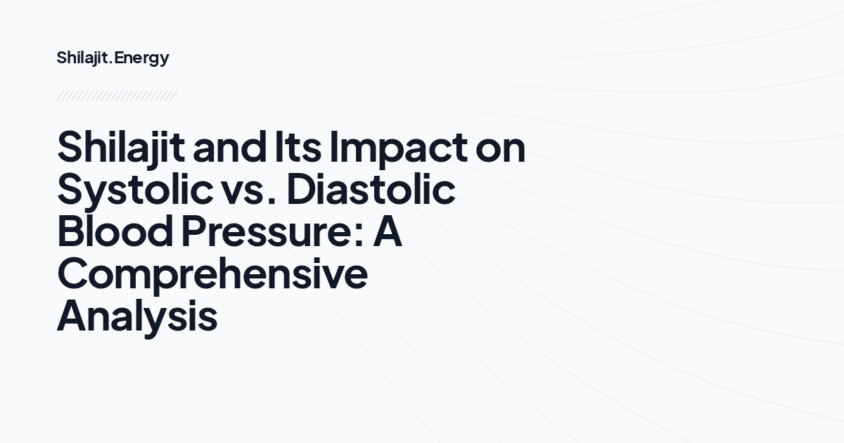 Shilajit and Its Impact on Systolic vs. Diastolic Blood Pressure: A Comprehensive Analysis