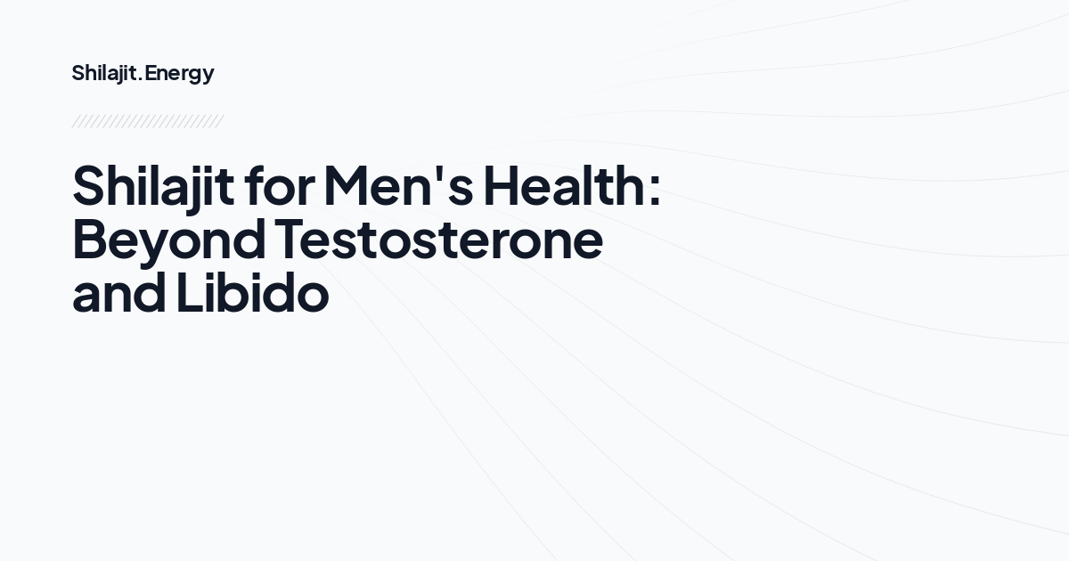 Shilajit for Men's Health: Beyond Testosterone and Libido
