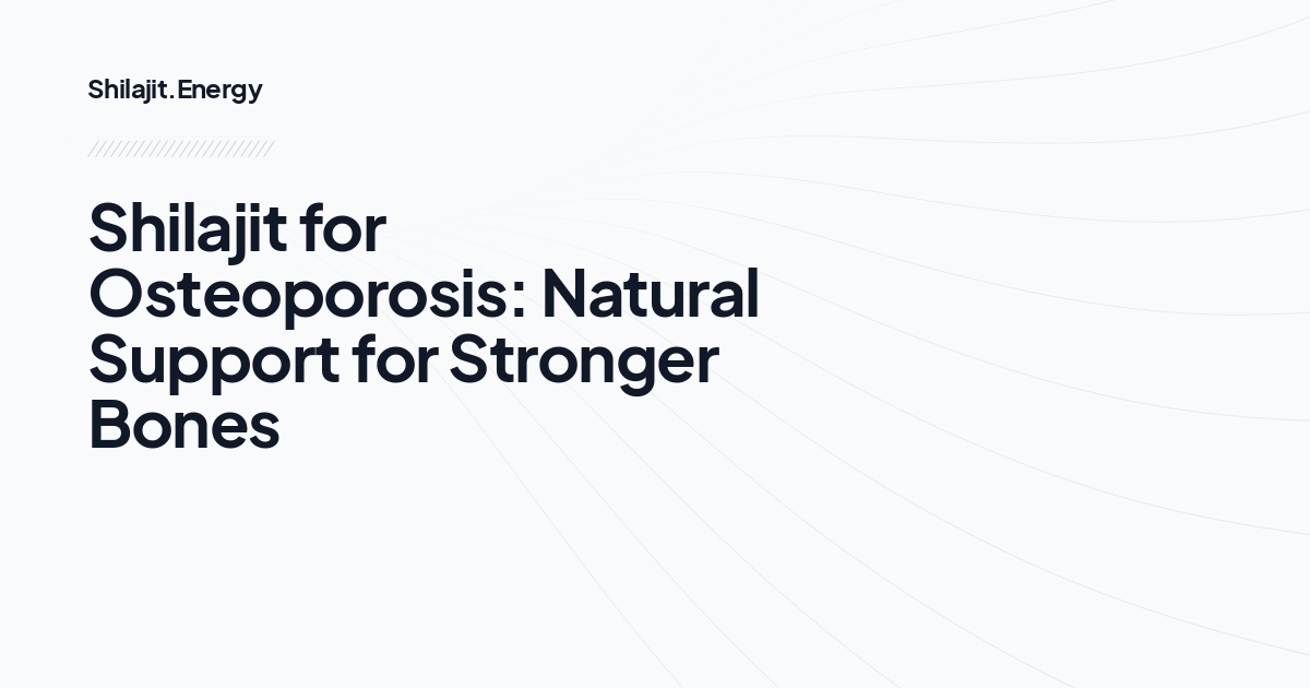 Shilajit for Osteoporosis: Natural Support for Stronger Bones