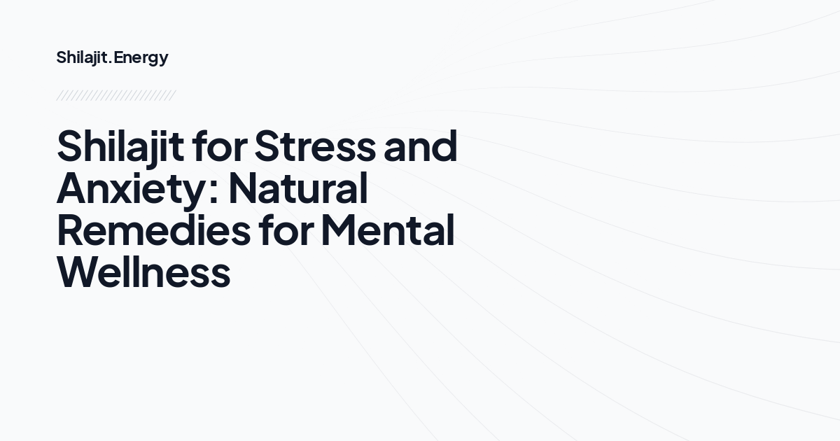 Shilajit for Stress and Anxiety: Natural Remedies for Mental Wellness