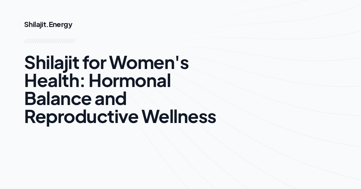 Shilajit for Women's Health: Hormonal Balance and Reproductive Wellness
