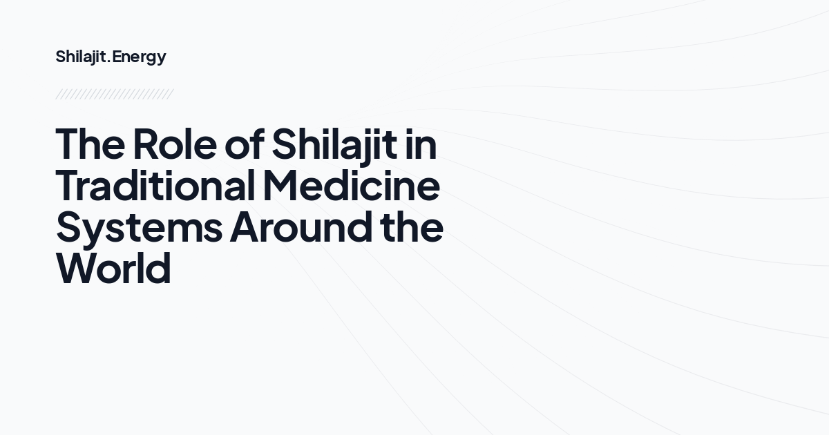 The Role of Shilajit in Traditional Medicine Systems Around the World