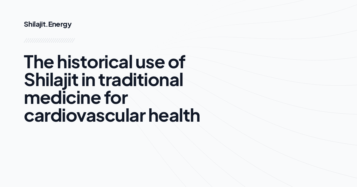 The historical use of Shilajit in traditional medicine for cardiovascular health