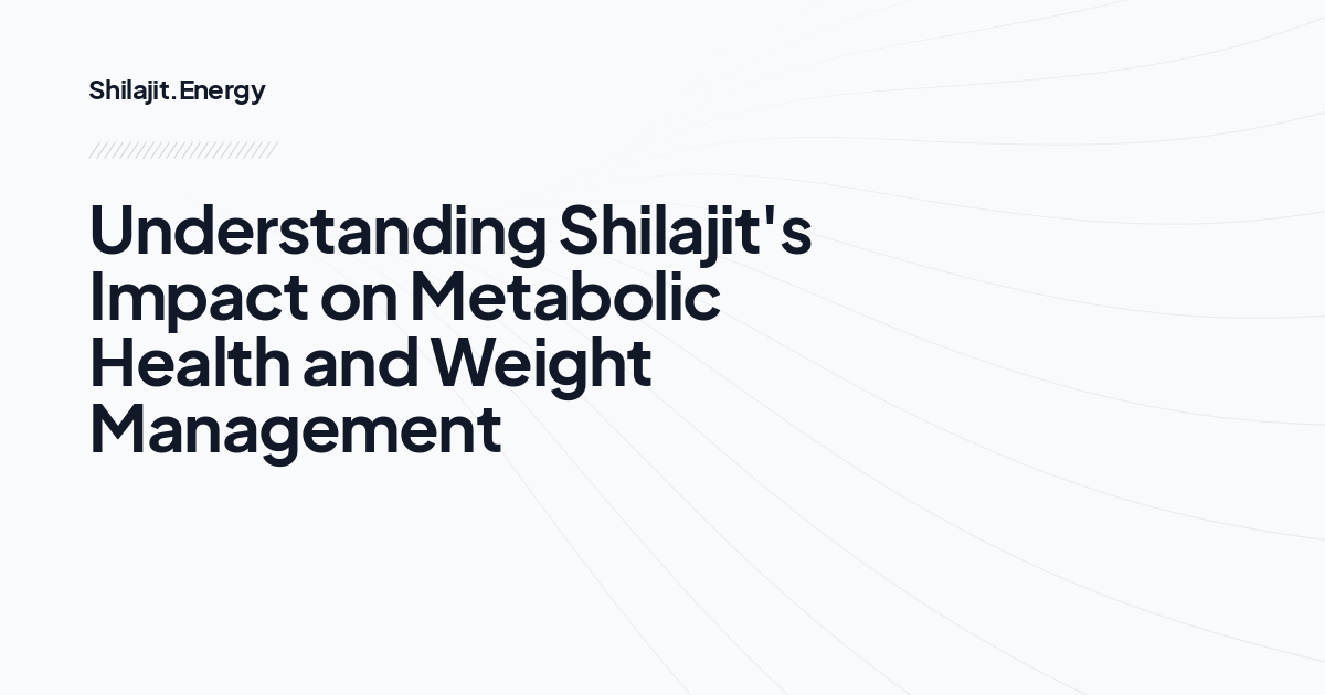 Understanding Shilajit's Impact on Metabolic Health and Weight Management