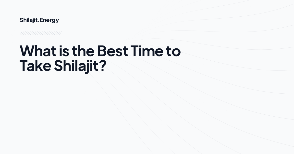 What is the Best Time to Take Shilajit?