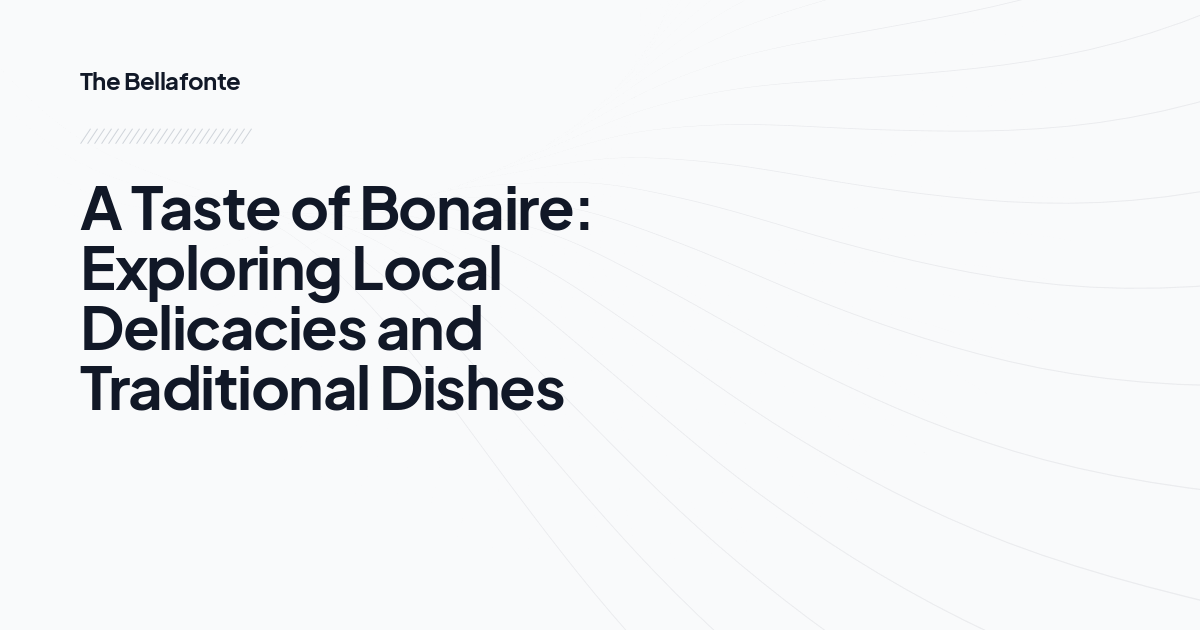 A Taste of Bonaire: Exploring Local Delicacies and Traditional Dishes