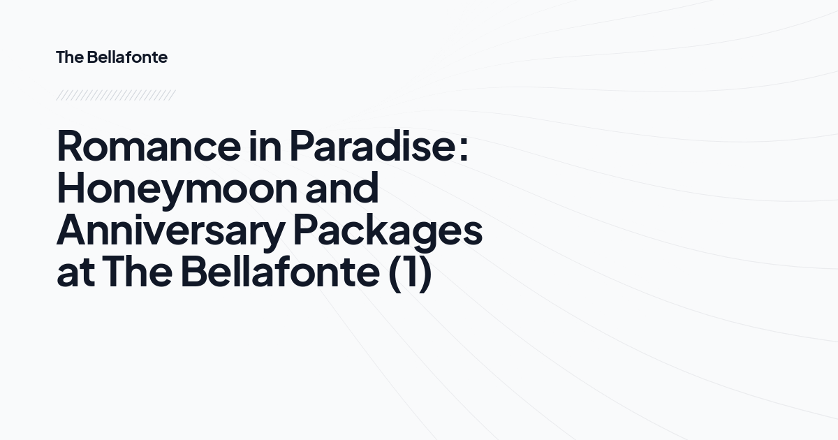 Romance in Paradise: Honeymoon and Anniversary Packages at The Bellafonte (1)