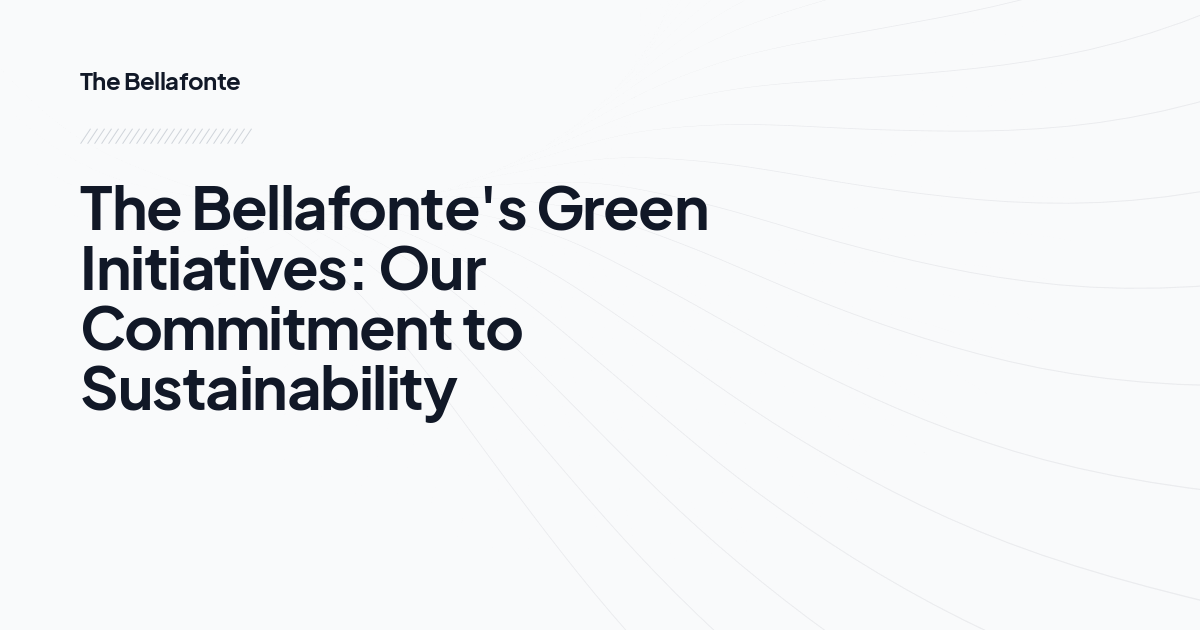 The Bellafonte's Green Initiatives: Our Commitment to Sustainability