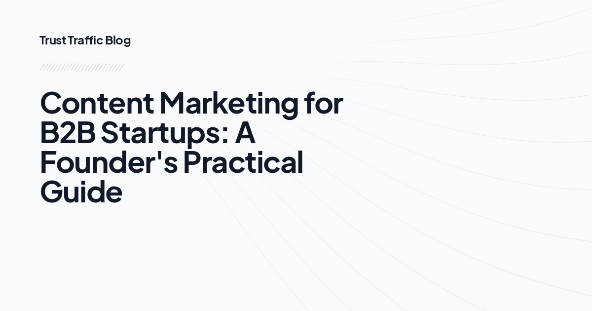 Content Marketing for B2B Startups: A Founder's Practical Guide