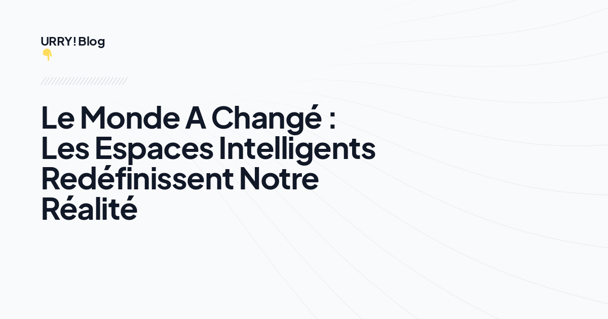Le Monde A Changé : Les Espaces Intelligents Redéfinissent Notre Réalité