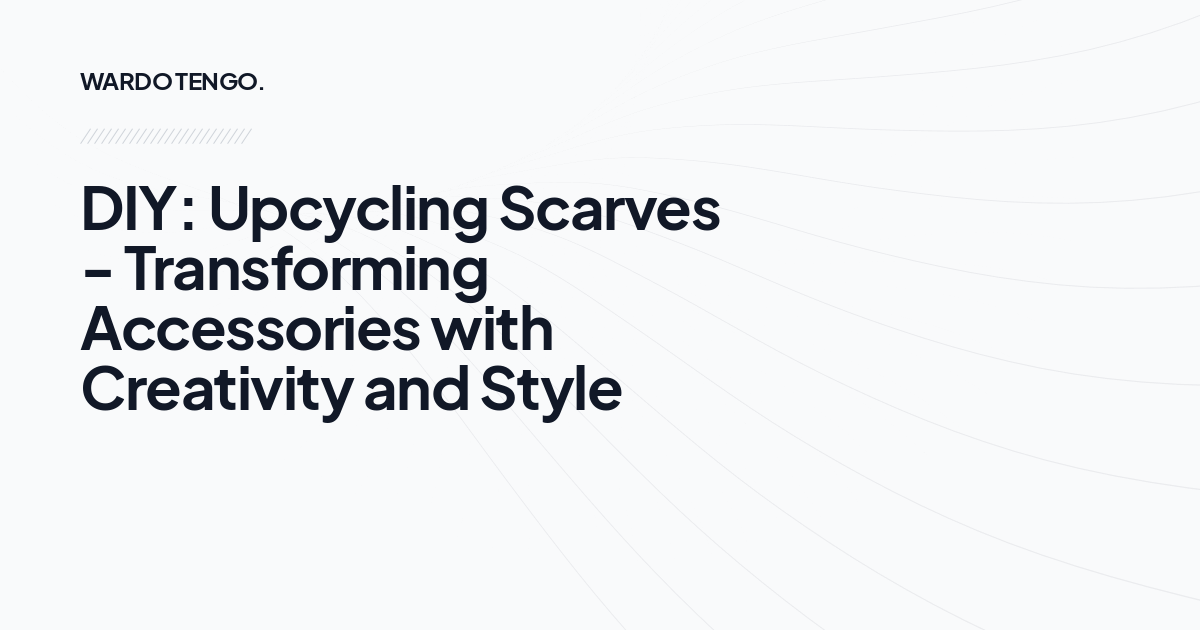 DIY: Upcycling Scarves - Transforming Accessories with Creativity and Style