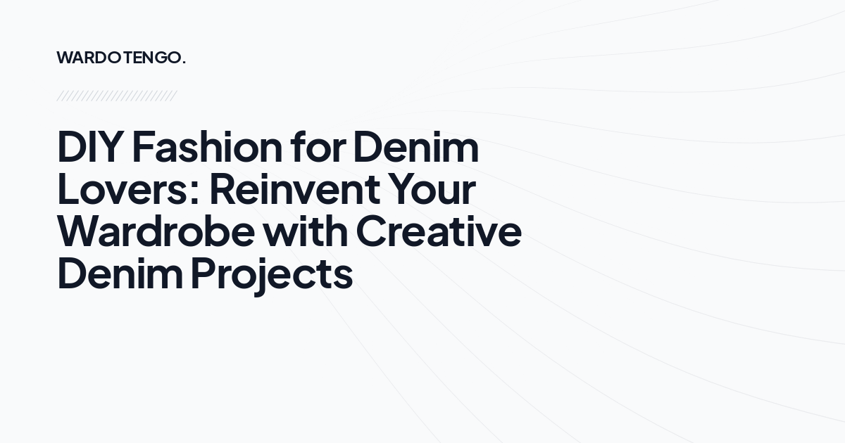 DIY Fashion for Denim Lovers: Reinvent Your Wardrobe with Creative Denim Projects