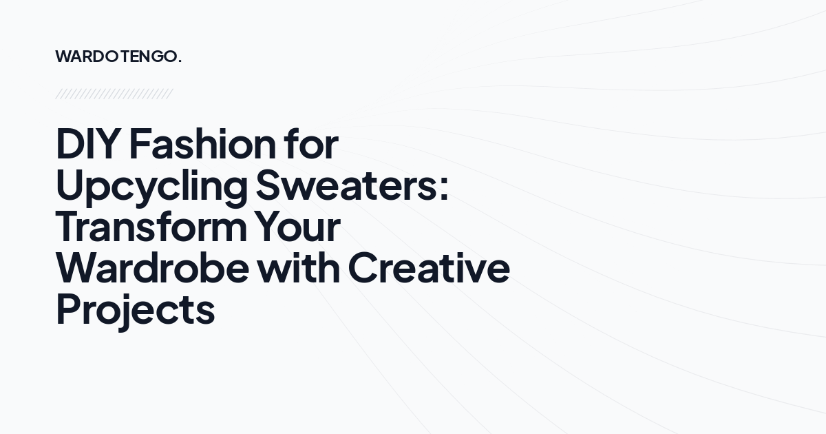 DIY Fashion for Upcycling Sweaters: Transform Your Wardrobe with Creative Projects