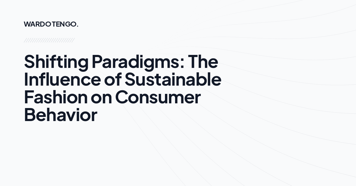 Shifting Paradigms: The Influence of Sustainable Fashion on Consumer Behavior