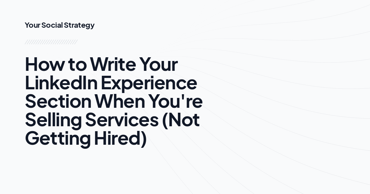 How to Write Your LinkedIn Experience Section When You're Selling Services (Not Getting Hired)