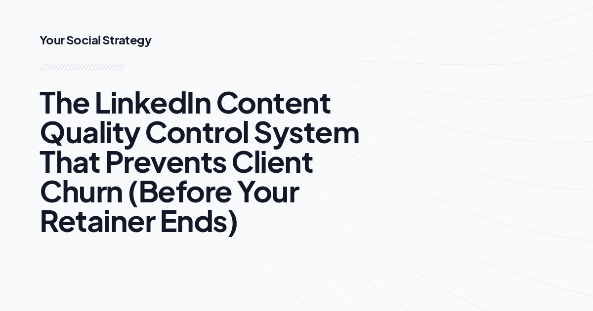 The LinkedIn Content Quality Control System That Prevents Client Churn (Before Your Retainer Ends)