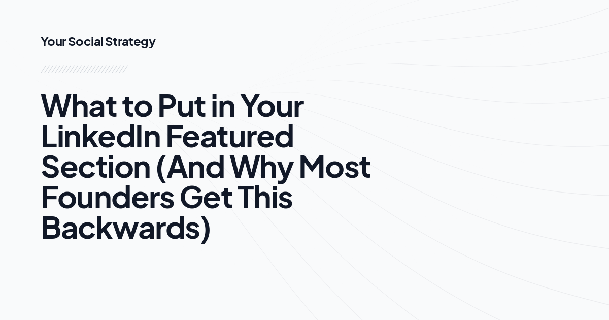 What to Put in Your LinkedIn Featured Section (And Why Most Founders Get This Backwards)