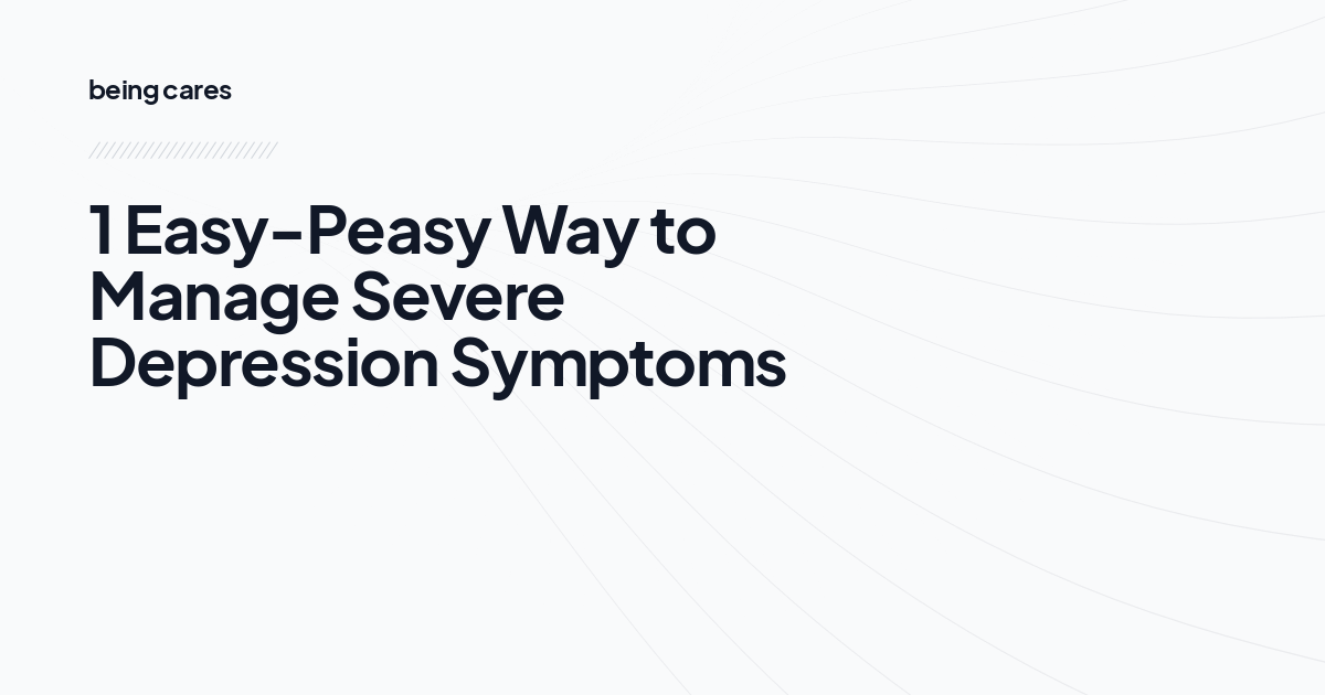 1 Easy-Peasy Way to Manage Severe Depression Symptoms