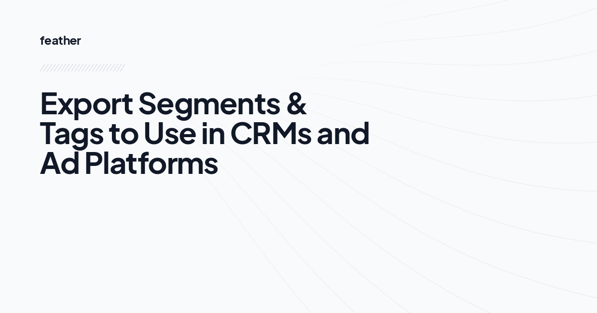 Export Segments & Tags to Use in CRMs and Ad Platforms