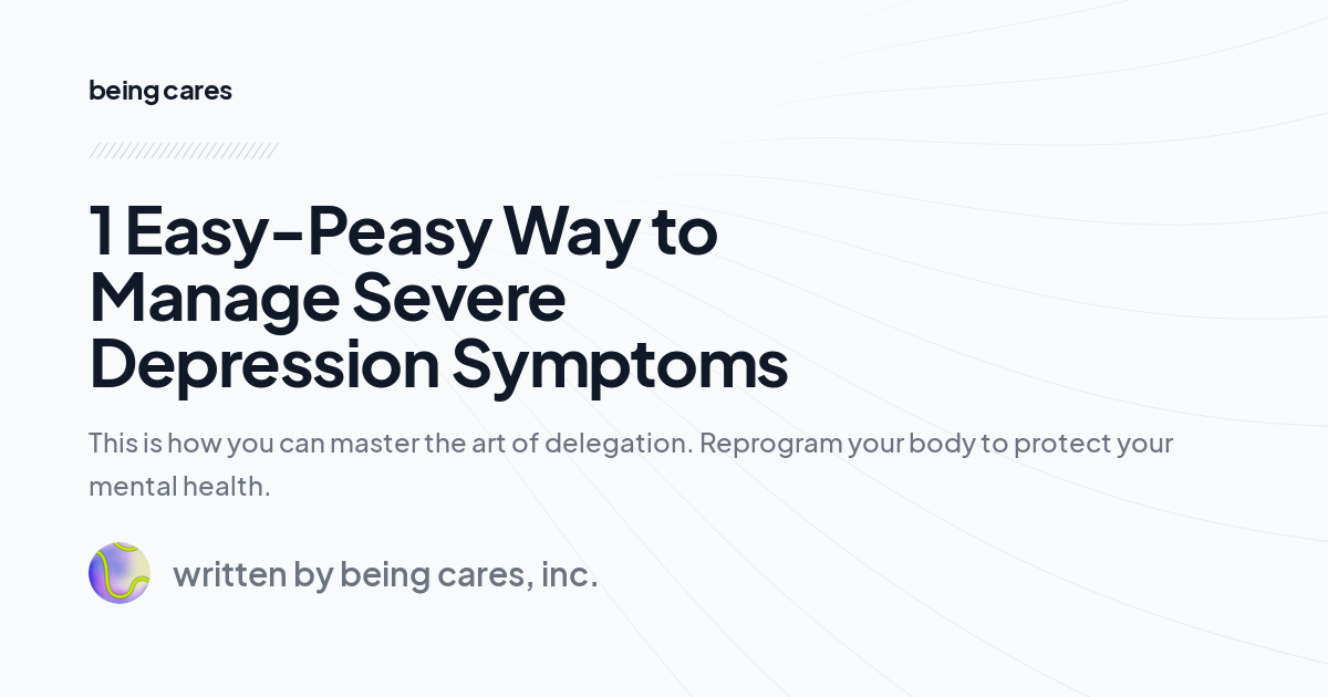 1 Easy-Peasy Way to Manage Severe Depression Symptoms