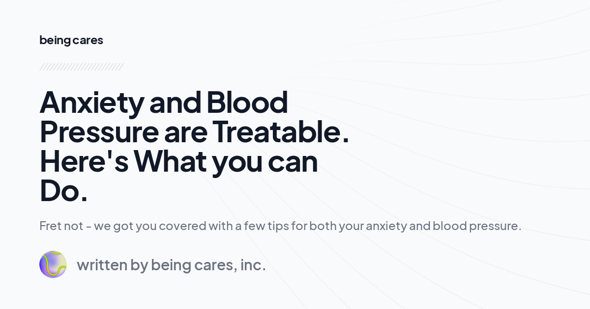 Anxiety and Blood Pressure are Treatable. Here's What you can Do.