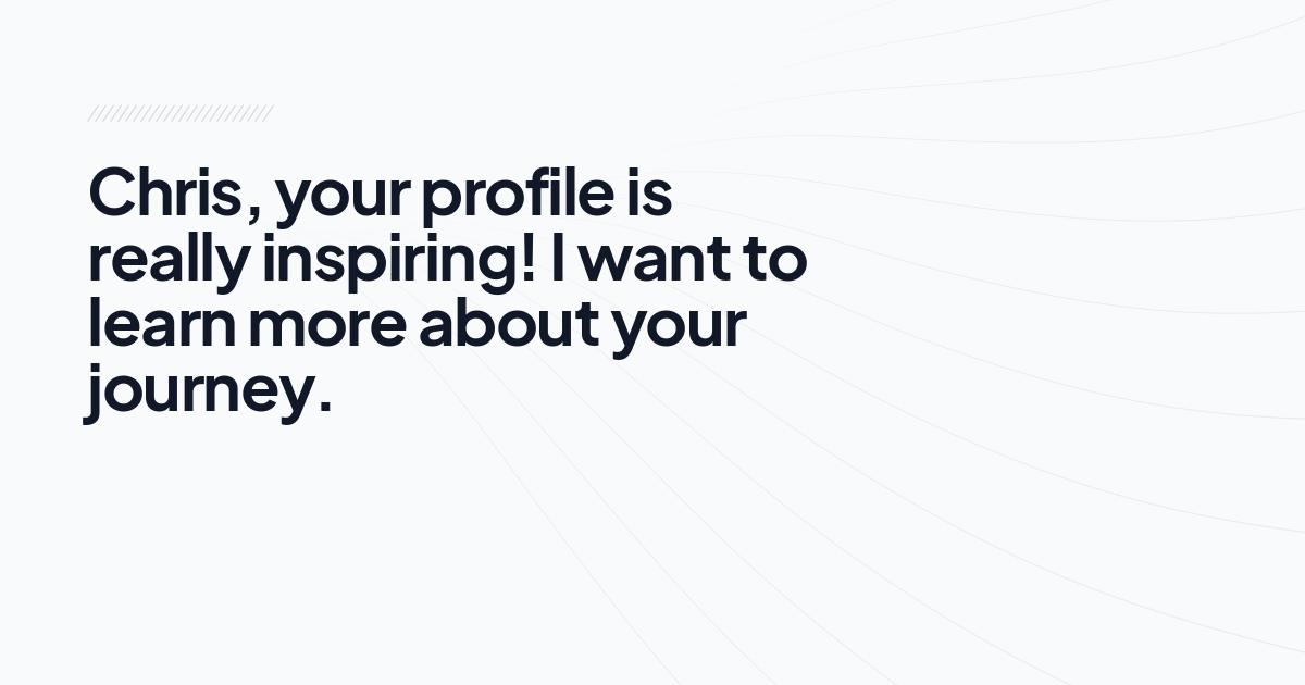Chris, your profile is really inspiring! I want to learn more about your journey.