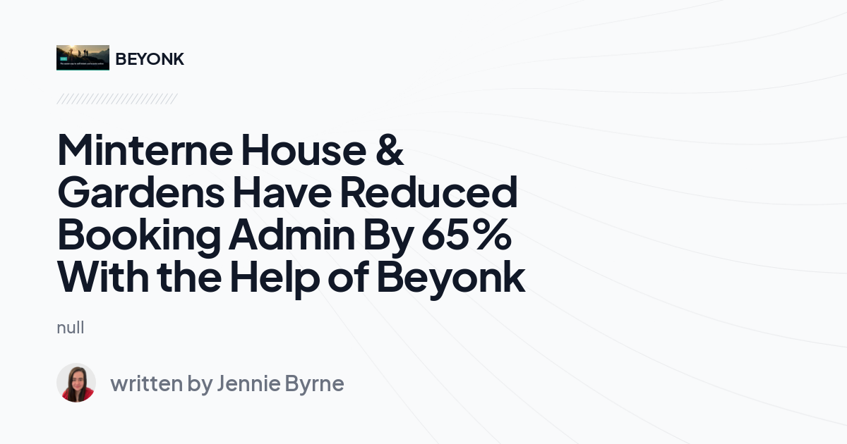 Minterne House & Gardens Have Reduced Booking Admin By 65% With the Help of Beyonk