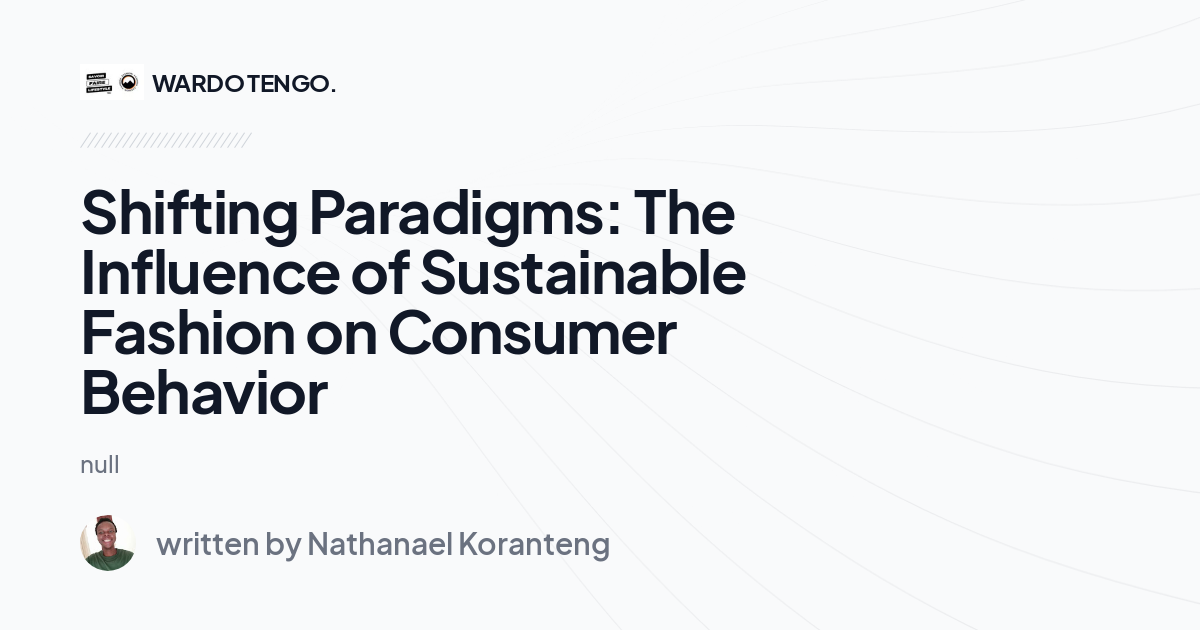 Shifting Paradigms: The Influence of Sustainable Fashion on Consumer Behavior