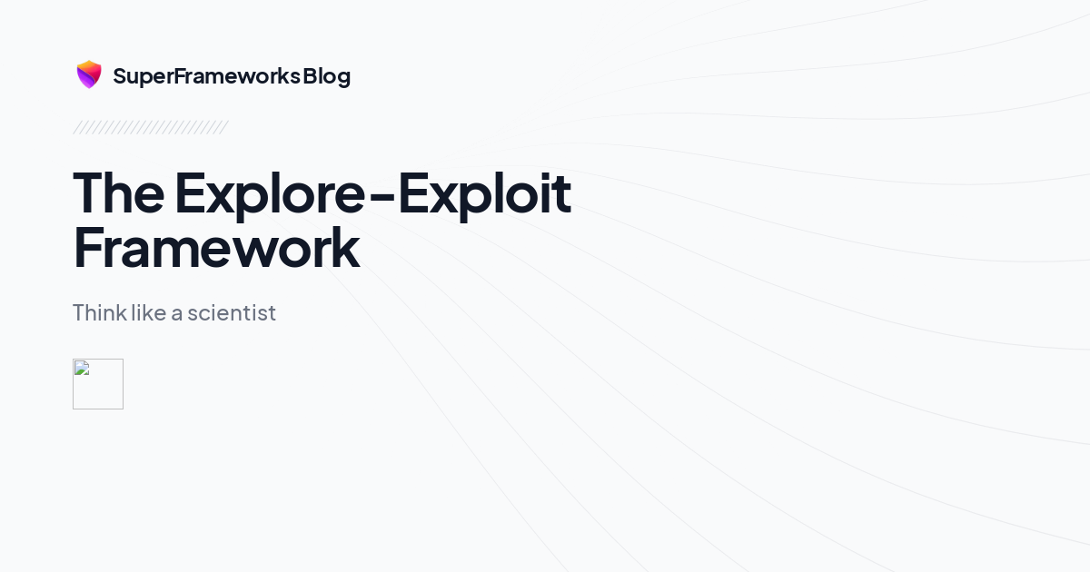 The Explore-Exploit Framework