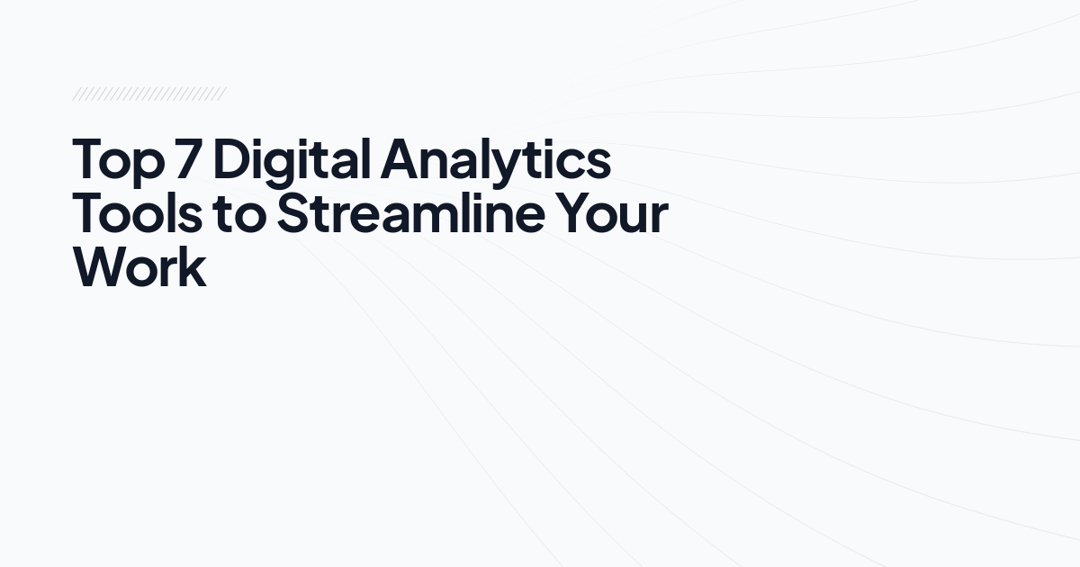 Top 7 Digital Analytics Tools to Streamline Your Work
