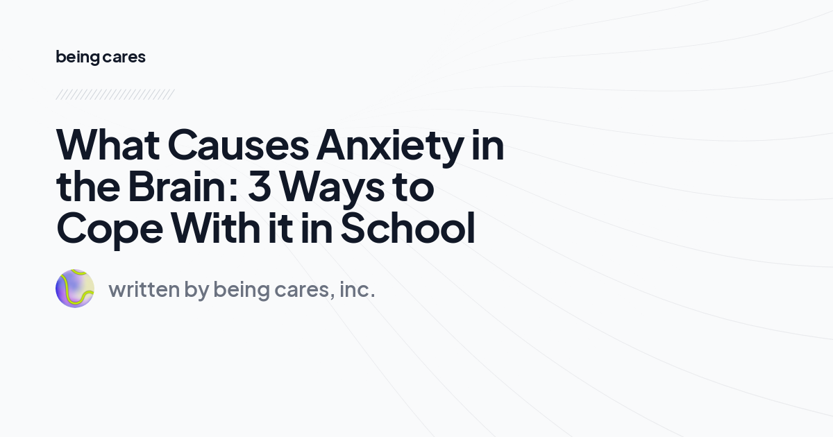 What Causes Anxiety in the Brain: 3 Ways to Cope With it in School