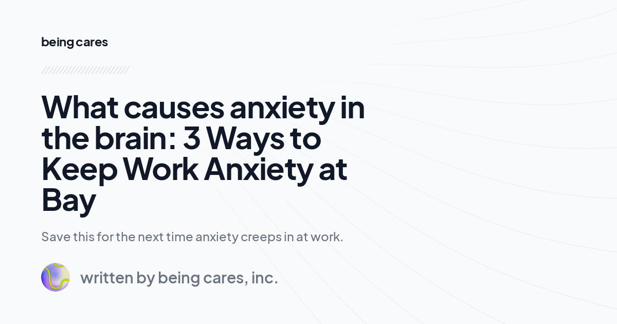 What causes anxiety in the brain: 3 Ways to Keep Work Anxiety at Bay