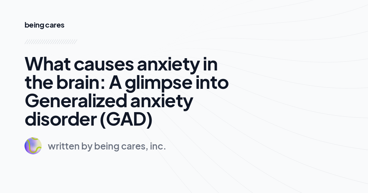 What causes anxiety in the brain: A glimpse into Generalized anxiety disorder (GAD)
