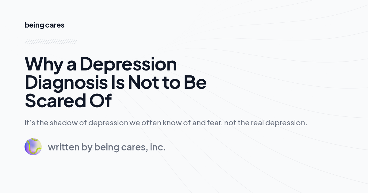 Why a Depression Diagnosis Is Not to Be Scared Of